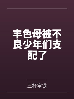 丰色母被不良少年们支配了